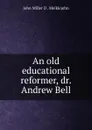 An old educational reformer, dr. Andrew Bell - John Miller D. Meiklejohn