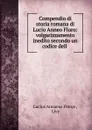 Compendio di storia romana di Lucio Anneo Floro - Lucius Annaeus Florus
