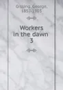 Workers in the dawn - Gissing George