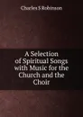 A Selection of Spiritual Songs - Charles S. Robinson
