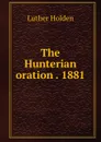 The Hunterian oration 1881 - Luther Holden
