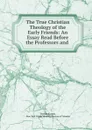 The True Christian Theology of the Early Friends - Thomas Kimber