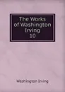 The Works of Washington Irving. - Irving Washington