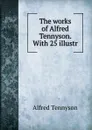 The works of Alfred Tennyson. - Alfred Tennyson