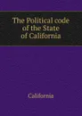 The Political code of the State of California - California