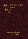 Workers in the dawn - Gissing George
