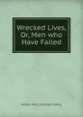Wrecked Lives. Or, Men who Have Failed - W. H. Davenport Adams