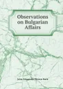 Observations on Bulgarian Affairs - John Alexander Thynne Bath