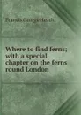 Where to find ferns - Heath Francis George