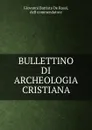 BULLETTINO DI ARCHEOLOGIA CRISTIANA. - Giovanni Battista de Rossi