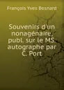 Souvenirs d.un nonagenaire, publ. sur le MS. autographe par C. Port - François Yves Besnard