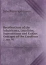 Recollections of the Inhabitants, Localities, Superstitions and Kuklux Outrages of the Carolinas - John Patterson Green