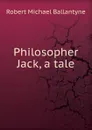 Philosopher Jack, a tale - R. M. Ballantyne
