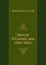 Mervyn O.Connor. And other tales - William Ulick O'C Cuffe