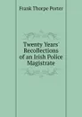 Twenty Years. Recollections of an Irish Police Magistrate - Frank Thorpe Porter