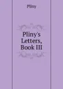 Pliny.s Letters, Book III. - Pliny