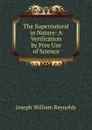 The Supernatural in Nature - Joseph William Reynolds