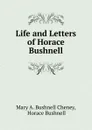 Life and Letters of Horace Bushnell - Mary A. Bushnell Cheney