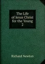 The Life of Jesus Christ for the Young - Richard Newton