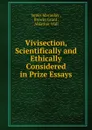 Vivisection, Scientifically and Ethically Considered in Prize Essays - James Macaulay