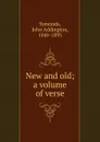 New and old - John Addington Symonds