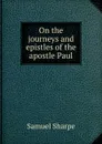 On the journeys and epistles of the apostle Paul - Samuel Sharpe