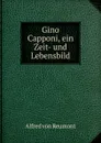 Gino Capponi, ein Zeit- und Lebensbild - Alfred von Reumont