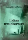 Indian reminiscences - Samuel Dewé White