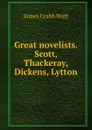 Great novelists. Scott, Thackeray, Dickens, Lytton - James Crabb Watt