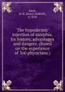 The hypodermic injection of morphia. Its history, advantages and dangers. (Based on the experience of 360 physicians.) - Harry Hubbell Kane