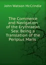 The Commerce and Navigation of the Erythraean Sea - John Watson McCrindle