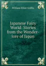 Japanese Fairy World - William Elliot Griffis