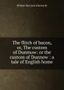 The flitch of bacon. Or, The custom of Dunmow - Ainsworth William Harrison