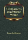 Grillparzer.s sammtliche Werke. - Franz Grillparzer