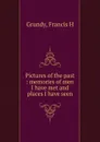 Pictures of the past - Francis H. Grundy