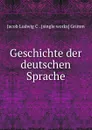 Geschichte der deutschen Sprache - Jacob Ludwig C. Grimm
