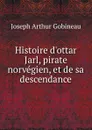 Histoire d.ottar Jarl, pirate norvegien, et de sa descendance - Joseph Arthur Gobineau