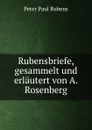 Rubensbriefe, gesammelt und erlautert von A. Rosenberg - Peter Paul Rubens