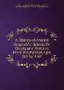 A History of Ancient Geography Among the Greeks and Romans - Edward Herbert Bunbury