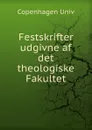 Festskrifter udgivne af det theologiske Fakultet - Copenhagen Univ