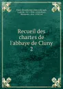 Recueil des chartes de l.abbaye de Cluny - Auguste Bernard