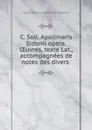 C. Soll. Apollinaris Sidonii opera.oeuvres, texte Lat.,accompagnees de notes des divers - Gaius Sollius Apollinaris Sidonius