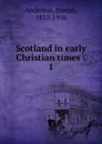 Scotland in early Christian times - Joseph Anderson