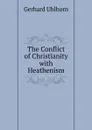 The Conflict of Christianity - Gerhard Uhlhorn