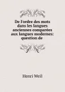 De l.ordre des mots dans les langues anciennes comparees aux langues modernes - Henri Weil