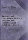 Reviews and Discussions, Literary, Political, and Historical, Not Relating to Bacon - James Spedding