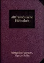 Altfranzosische Bibliothek - Wendelin Foerster