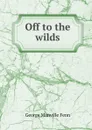 Off to the wilds - Fenn George Manville