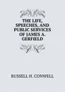 THE LIFE, SPEECHES, AND PUBLIC SERVICES OF JAMES A. GERFIELD - Conwell Russell Herman