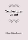 Ten lectures on art - Edward John Poynter